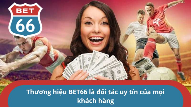 Thương hiệu BET66 là đối tác uy tín của mọi khách hàng