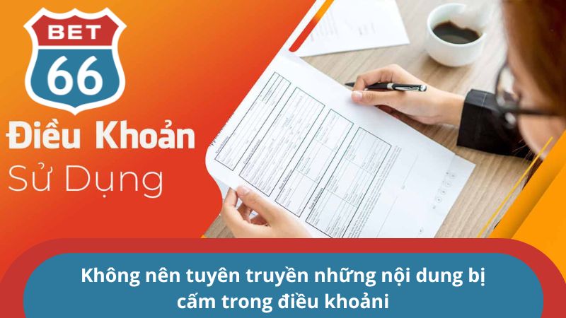 Điều khoản sử dụng - Tất tần tật các điều khoản tại BET66 4 Không nên tuyên truyền những nội dung bị cấm trong điều khoản
