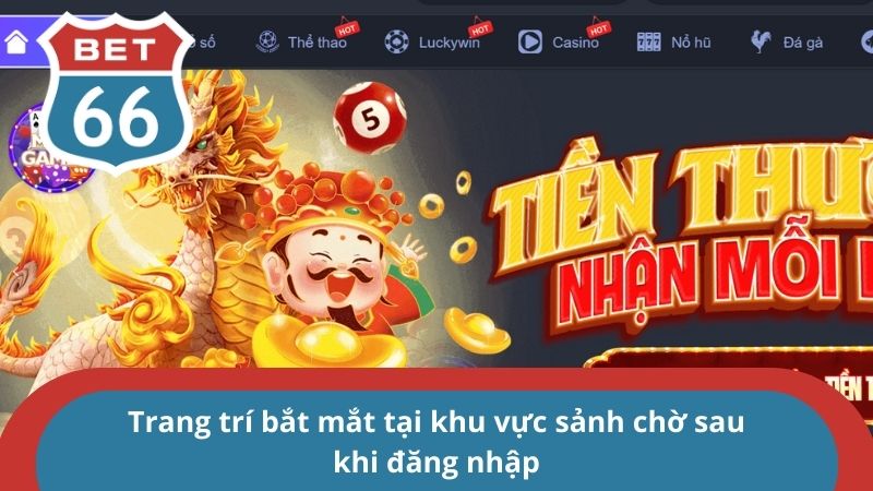 Rút tiền BET66 - Vài thao tác ngắn gọn để nhận về tiền khủng 2 Trang trí bắt mắt tại khu vực sảnh chờ sau khi đăng nhập