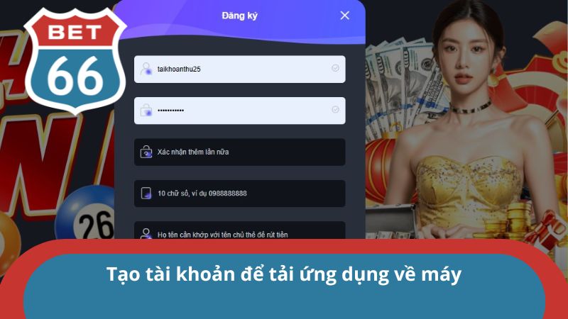 Tải app Bet66 - Hướng dẫn các bước nhanh chóng cho tân thủ 2 Tạo tài khoản để thực hiện bước tải ứng dụng