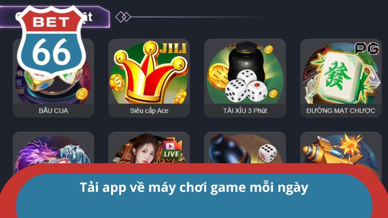 Tải app Bet66 - Hướng dẫn các bước nhanh chóng cho tân thủ 3 Thỏa sức chơi game không giới hạn mỗi ngày