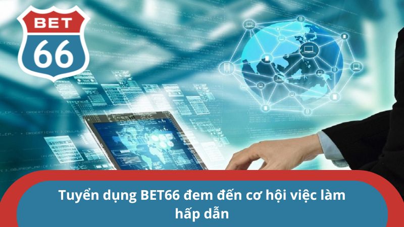 Tuyển dụng BET66 – Cơ hội công việc ngành Gambling hấp dẫn 1 Tuyển dụng BET66 đem đến cơ hội việc làm hấp dẫn