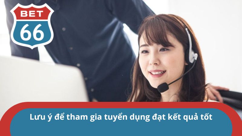 Tuyển dụng BET66 – Cơ hội công việc ngành Gambling hấp dẫn 4 Lưu ý để tham gia tuyển dụng đạt kết quả tốt